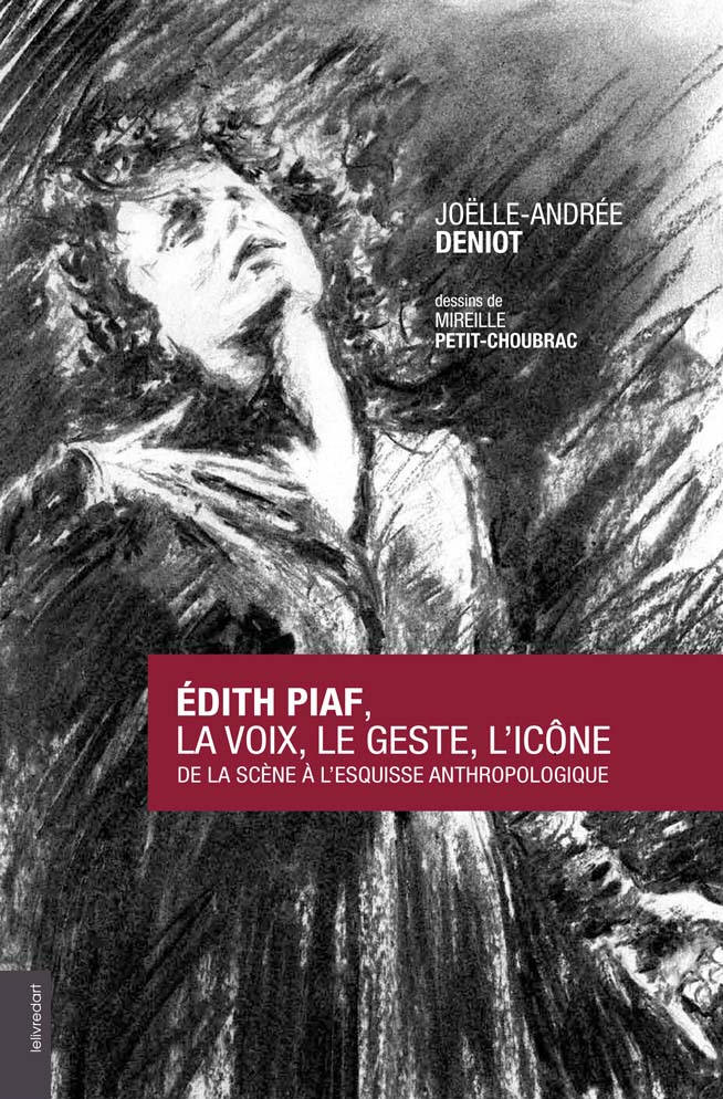 Joëlle Deniot Sociologie de la chanson Edith Piaf La voix le geste l'icone. Lelivredart 2012